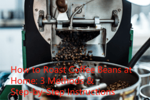 How to Roast Coffee Beans at Home: 3 Methods & Step-by-Step Instructions